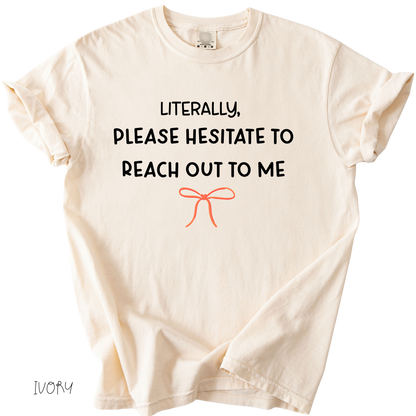 Funny girly graphic tee that says literally please hesitate to reach out to me on ivory shirt