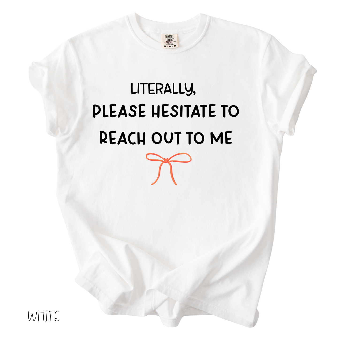 Funny girly graphic tee that says literally please hesitate to reach out to me on white shirt